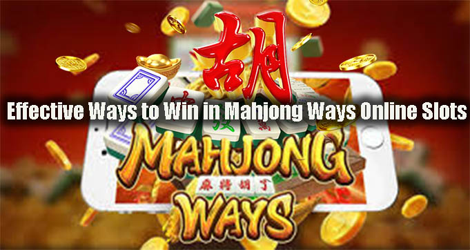 Effective Ways to Win in Mahjong Ways Online Slots