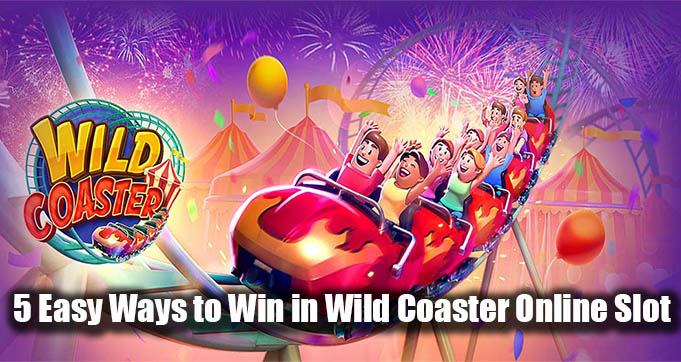 5 Easy Ways to Win in Wild Coaster Online Slot